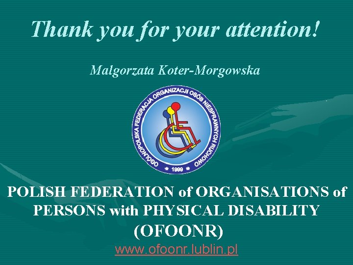 Thank you for your attention! Malgorzata Koter-Morgowska POLISH FEDERATION of ORGANISATIONS of PERSONS with