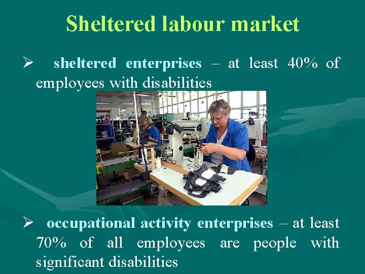 Sheltered labour market Ø sheltered enterprises – at least 40% of employees with disabilities