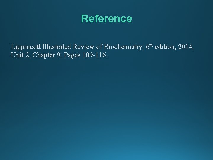 Reference Lippincott Illustrated Review of Biochemistry, 6 th edition, 2014, Unit 2, Chapter 9,