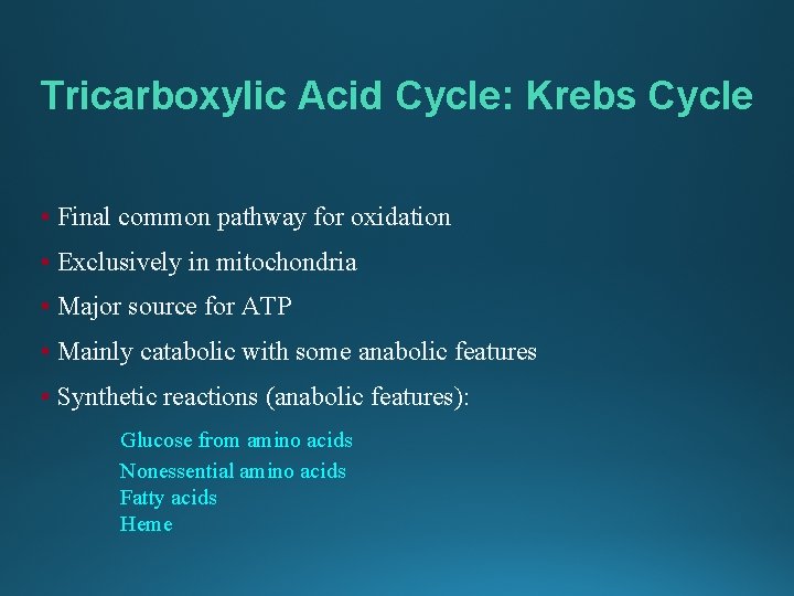 Tricarboxylic Acid Cycle: Krebs Cycle • Final common pathway for oxidation • Exclusively in