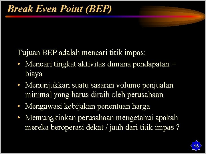 Break Even Point (BEP) Tujuan BEP adalah mencari titik impas: • Mencari tingkat aktivitas