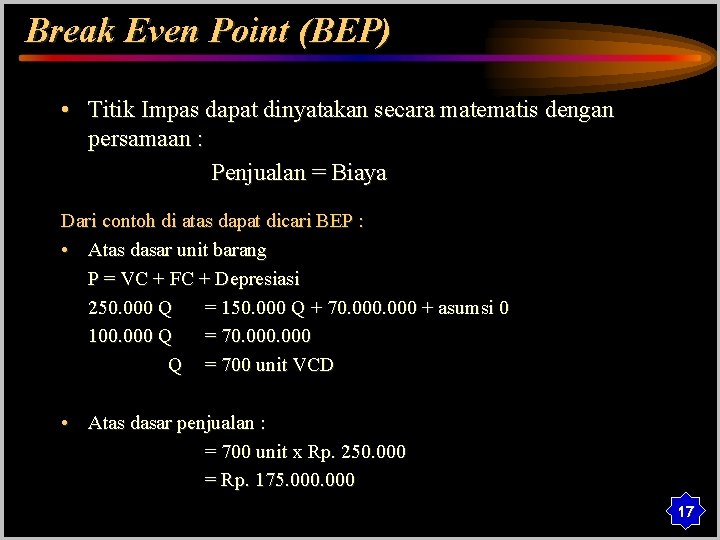 Break Even Point (BEP) • Titik Impas dapat dinyatakan secara matematis dengan persamaan :