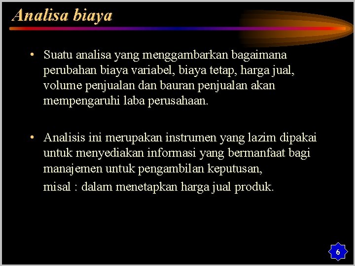 Analisa biaya • Suatu analisa yang menggambarkan bagaimana perubahan biaya variabel, biaya tetap, harga