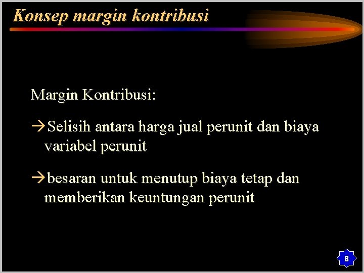 Konsep margin kontribusi Margin Kontribusi: Selisih antara harga jual perunit dan biaya variabel perunit