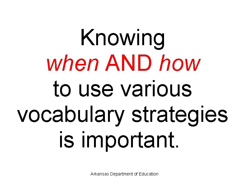 Knowing when AND how to use various vocabulary strategies is important. Arkansas Department of