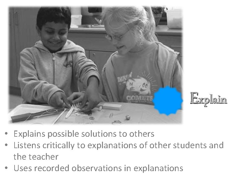 Explain • Explains possible solutions to others • Listens critically to explanations of other