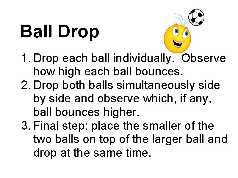 Ball Drop 1. Drop each ball individually. Observe how high each ball bounces. 2.
