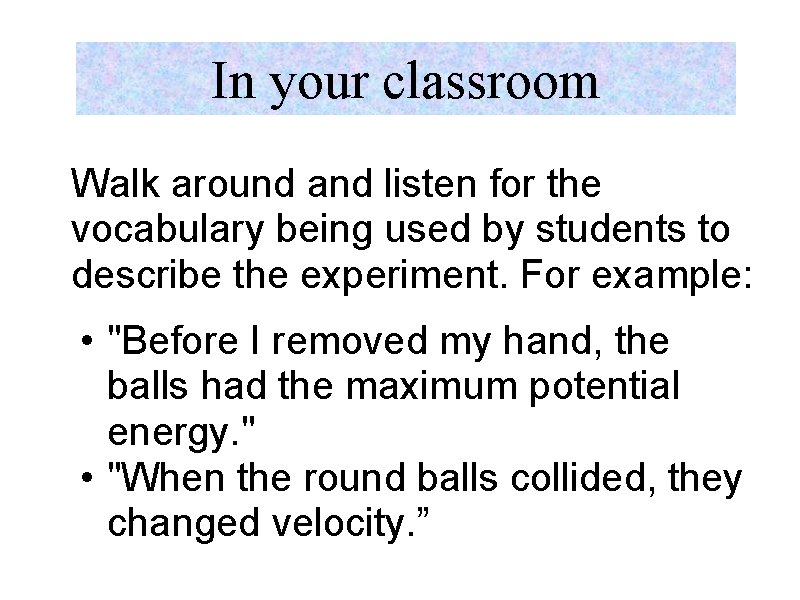 In your classroom Walk around and listen for the vocabulary being used by students
