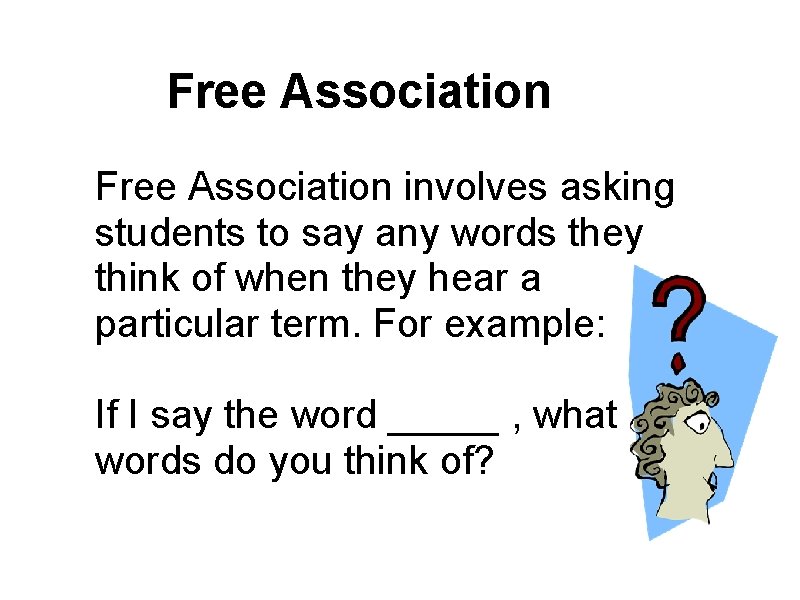 Free Association involves asking students to say any words they think of when they
