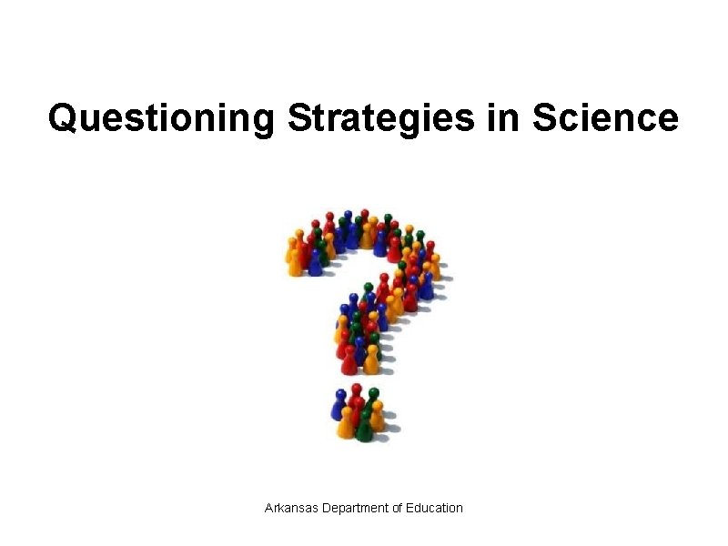 Questioning Strategies in Science Arkansas Department of Education 