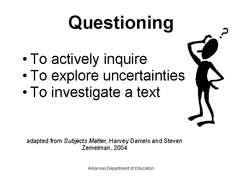 Questioning • To actively inquire • To explore uncertainties • To investigate a text