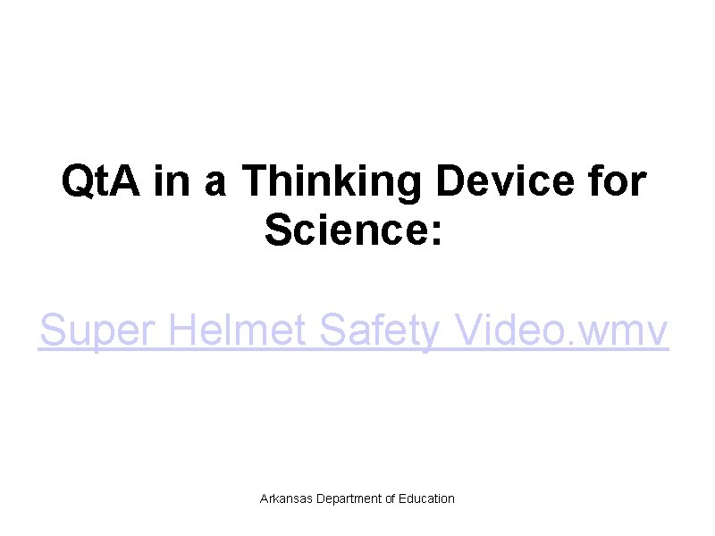 Qt. A in a Thinking Device for Science: Super Helmet Safety Video. wmv Arkansas