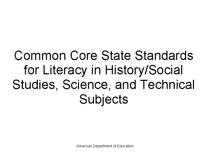 Common Core State Standards for Literacy in History/Social Studies, Science, and Technical Subjects Arkansas