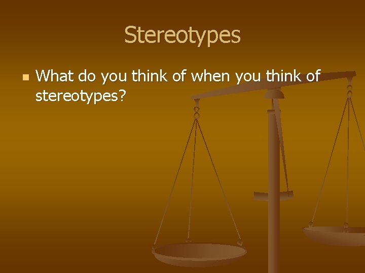 Stereotypes n What do you think of when you think of stereotypes? 