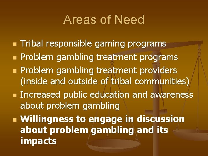 Areas of Need n n n Tribal responsible gaming programs Problem gambling treatment providers