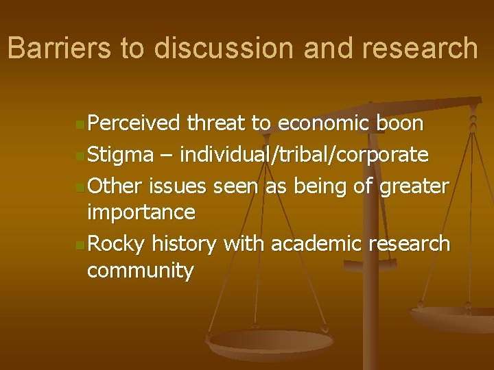 Barriers to discussion and research n Perceived threat to economic boon n Stigma –