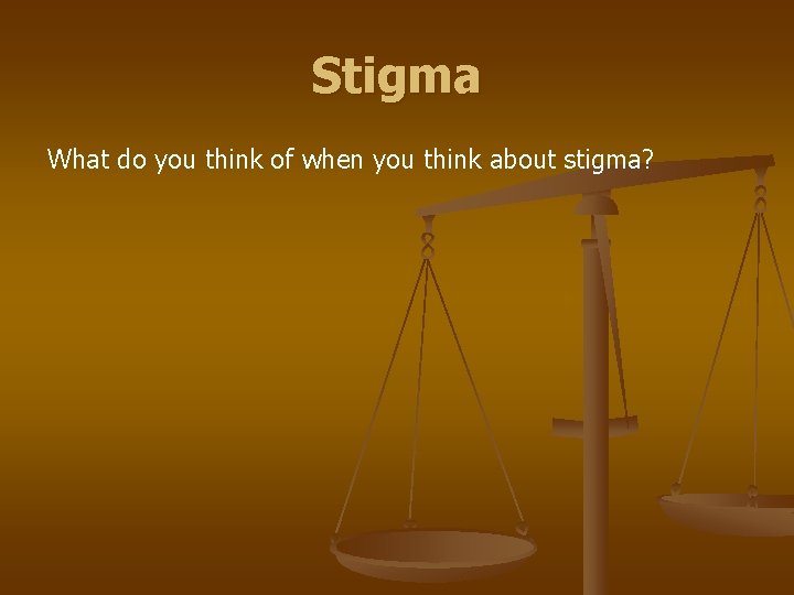 Stigma What do you think of when you think about stigma? 