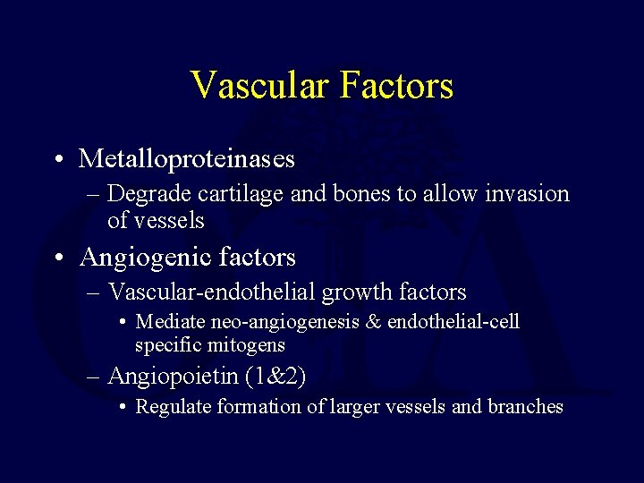 Vascular Factors • Metalloproteinases – Degrade cartilage and bones to allow invasion of vessels