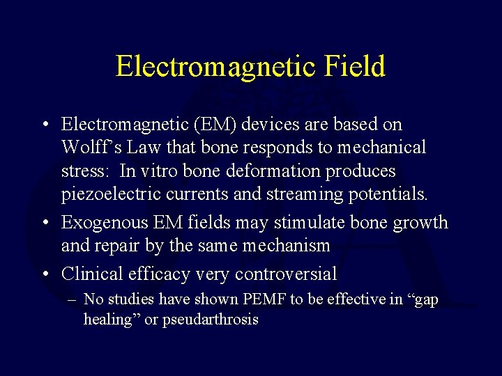 Electromagnetic Field • Electromagnetic (EM) devices are based on Wolff’s Law that bone responds