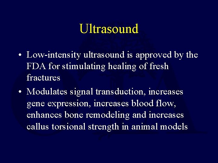 Ultrasound • Low-intensity ultrasound is approved by the FDA for stimulating healing of fresh