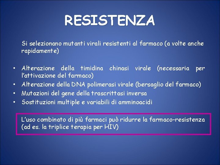 RESISTENZA Si selezionano mutanti virali resistenti al farmaco (a volte anche rapidamente) • Alterazione