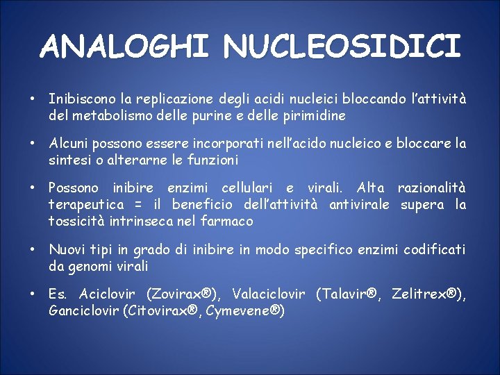 ANALOGHI NUCLEOSIDICI • Inibiscono la replicazione degli acidi nucleici bloccando l’attività del metabolismo delle