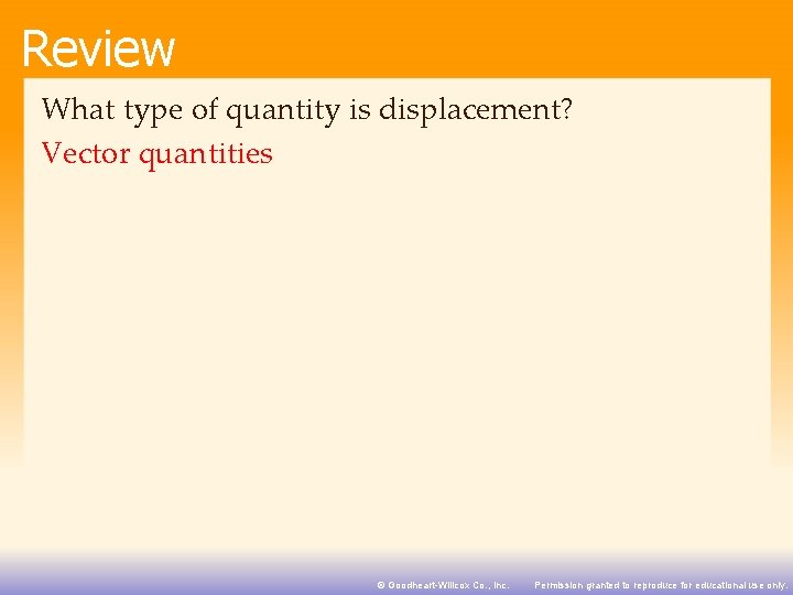 Review What type of quantity is displacement? Vector quantities © Goodheart-Willcox Co. , Inc.