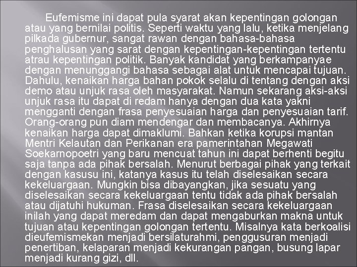 Eufemisme ini dapat pula syarat akan kepentingan golongan atau yang bernilai politis. Seperti Eufemisme ini dapat pula syarat akan kepentingan golongan atau yang bernilai politis. Seperti