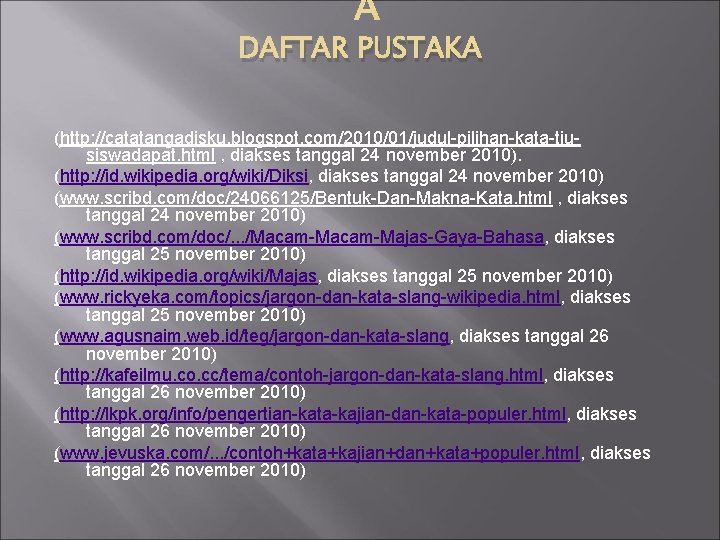 DAFTAR PUSTAKA (http: //catatangadisku. blogspot. com/2010/01/judul-pilihan-kata-tiusiswadapat. html , diakses tanggal 24 november 2010). DAFTAR PUSTAKA (http: //catatangadisku. blogspot. com/2010/01/judul-pilihan-kata-tiusiswadapat. html , diakses tanggal 24 november 2010).