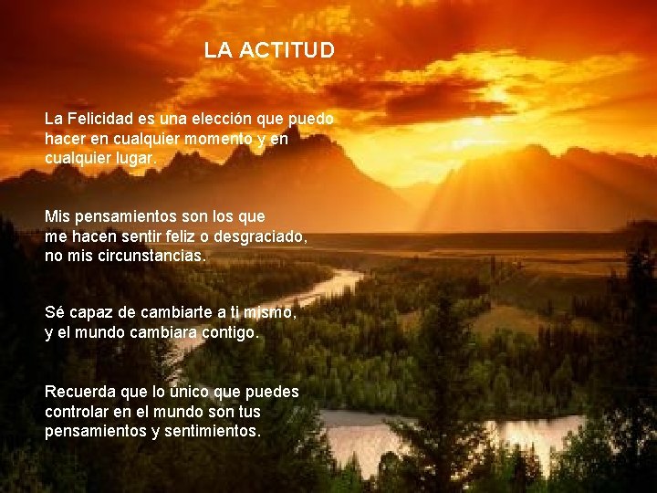 LA ACTITUD La Felicidad es una elección que puedo hacer en cualquier momento y