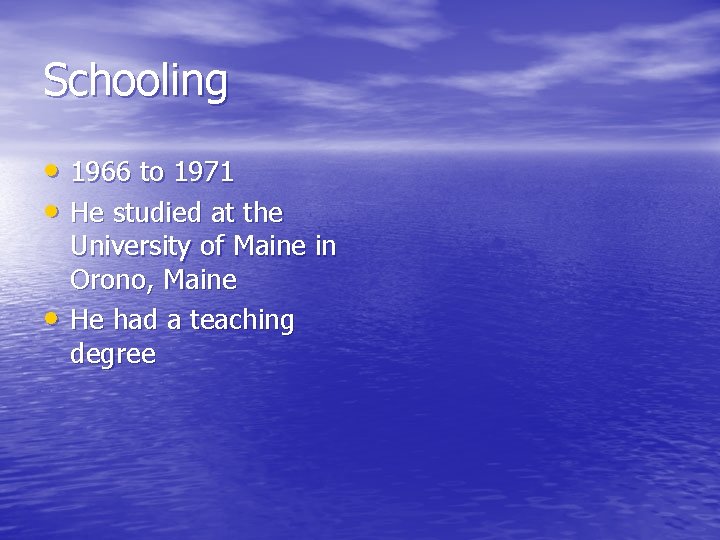 Schooling • 1966 to 1971 • He studied at the • University of Maine Schooling • 1966 to 1971 • He studied at the • University of Maine