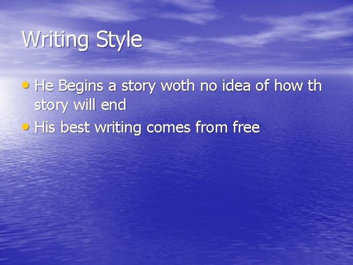 Writing Style • He Begins a story woth no idea of how th story