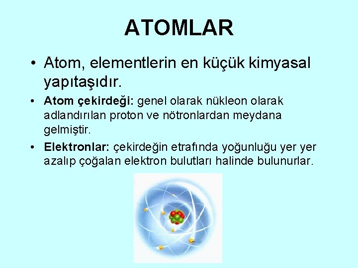 ATOMLAR • Atom, elementlerin en küçük kimyasal yapıtaşıdır. • Atom çekirdeği: genel olarak nükleon