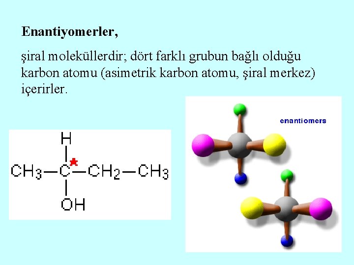 Enantiyomerler, şiral moleküllerdir; dört farklı grubun bağlı olduğu karbon atomu (asimetrik karbon atomu, şiral