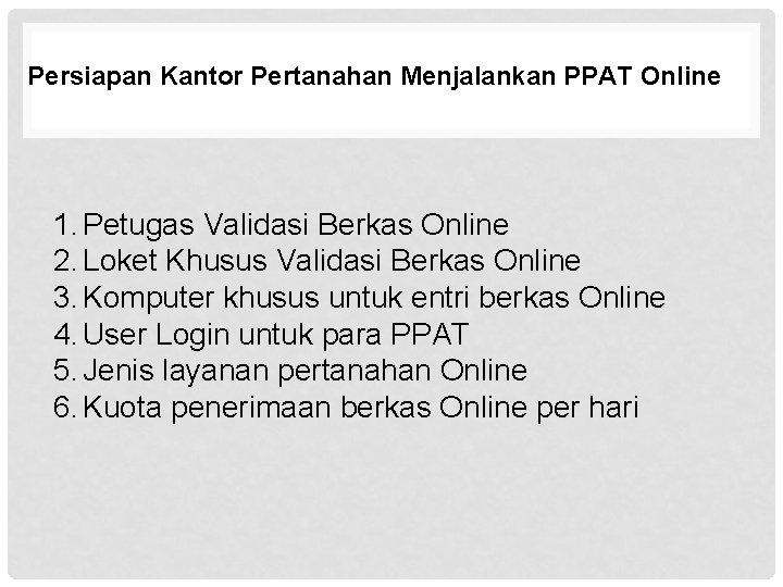 Persiapan Kantor Pertanahan Menjalankan PPAT Online 1. Petugas Validasi Berkas Online 2. Loket Khusus Persiapan Kantor Pertanahan Menjalankan PPAT Online 1. Petugas Validasi Berkas Online 2. Loket Khusus