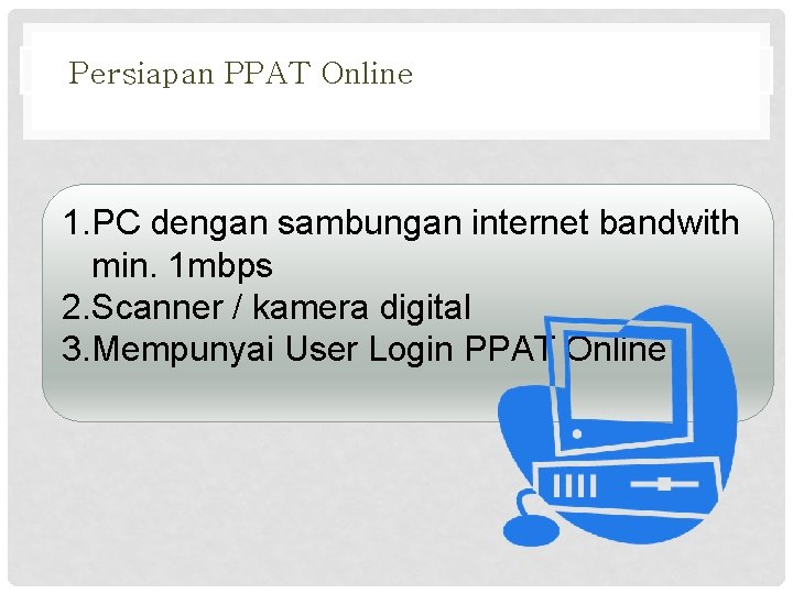 Persiapan PPAT Online 1. PC dengan sambungan internet bandwith min. 1 mbps 2. Scanner Persiapan PPAT Online 1. PC dengan sambungan internet bandwith min. 1 mbps 2. Scanner