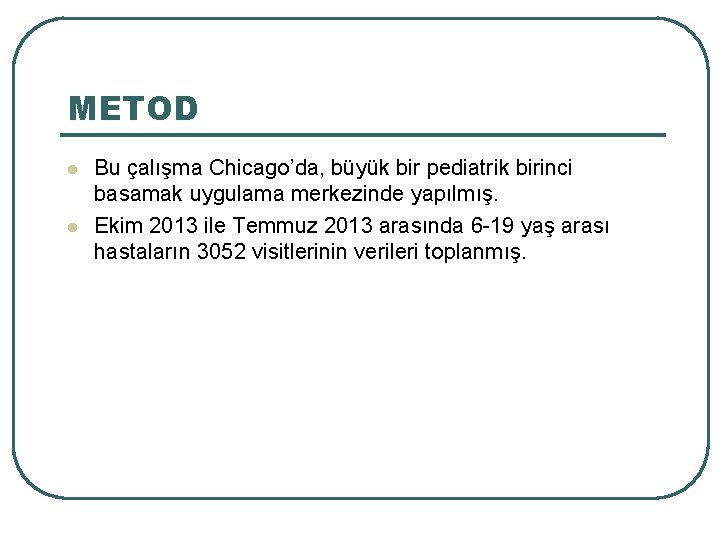 METOD l l Bu çalışma Chicago’da, büyük bir pediatrik birinci basamak uygulama merkezinde yapılmış.