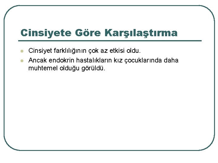 Cinsiyete Göre Karşılaştırma l l Cinsiyet farklılığının çok az etkisi oldu. Ancak endokrin hastalıkların