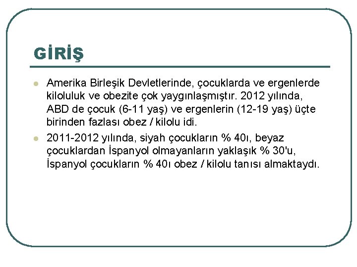 GİRİŞ l l Amerika Birleşik Devletlerinde, çocuklarda ve ergenlerde kiloluluk ve obezite çok yaygınlaşmıştır.
