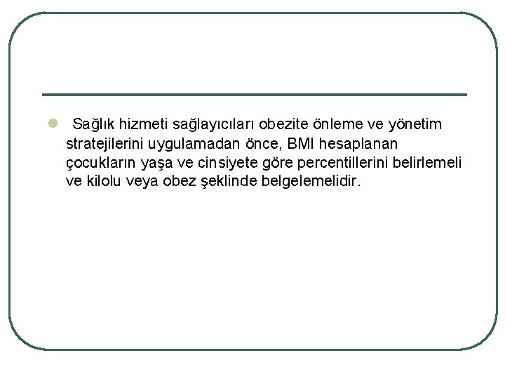 l Sağlık hizmeti sağlayıcıları obezite önleme ve yönetim stratejilerini uygulamadan önce, BMI hesaplanan çocukların