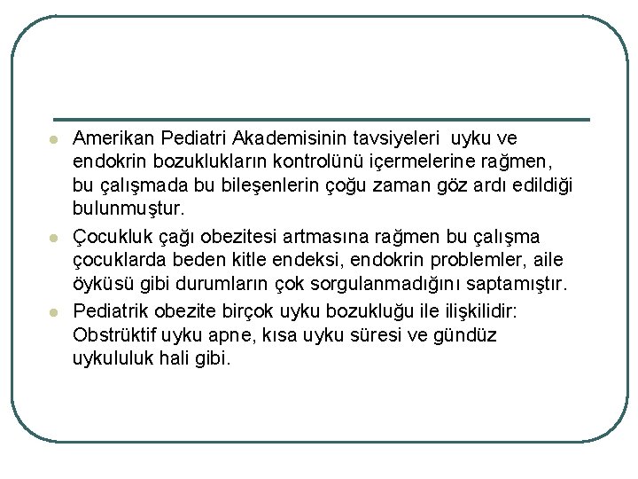 l l l Amerikan Pediatri Akademisinin tavsiyeleri uyku ve endokrin bozuklukların kontrolünü içermelerine rağmen,