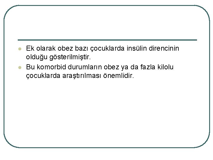 l l Ek olarak obez bazı çocuklarda insülin direncinin olduğu gösterilmiştir. Bu komorbid durumların