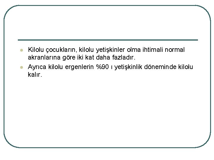 l l Kilolu çocukların, kilolu yetişkinler olma ihtimali normal akranlarına göre iki kat daha