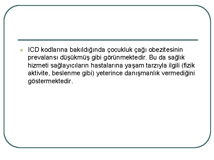 l ICD kodlarına bakıldığında çocukluk çağı obezitesinin prevalansı düşükmüş gibi görünmektedir. Bu da sağlık