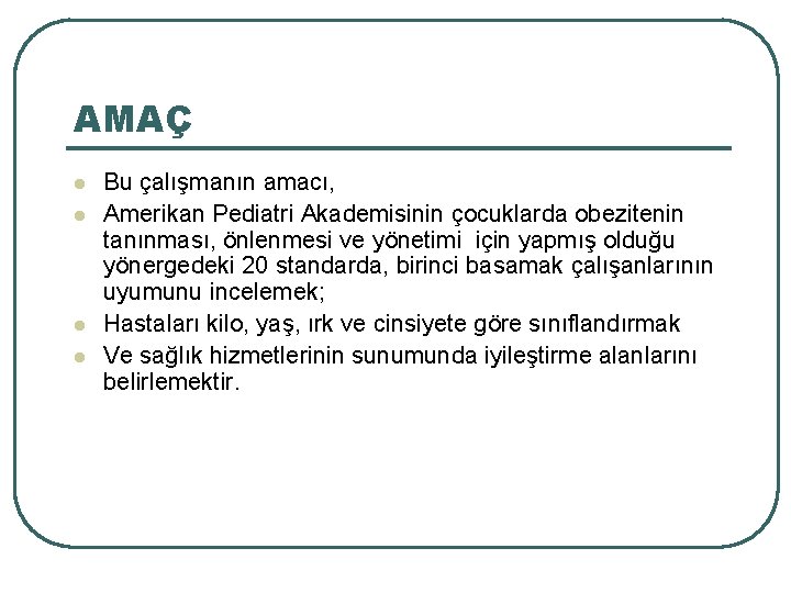 AMAÇ l l Bu çalışmanın amacı, Amerikan Pediatri Akademisinin çocuklarda obezitenin tanınması, önlenmesi ve
