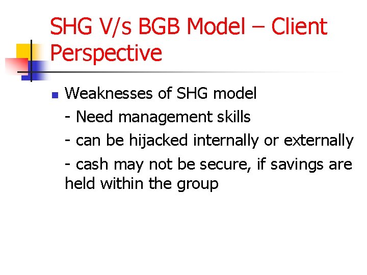 SHG V/s BGB Model – Client Perspective n Weaknesses of SHG model - Need