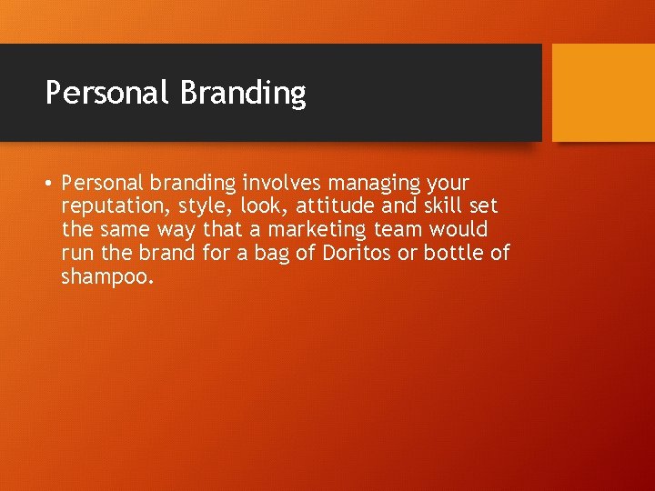 Personal Branding • Personal branding involves managing your reputation, style, look, attitude and skill