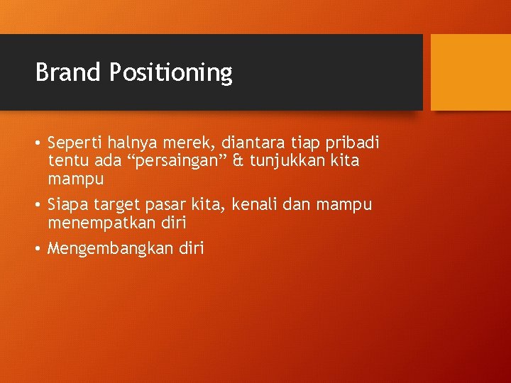 Brand Positioning • Seperti halnya merek, diantara tiap pribadi tentu ada “persaingan” & tunjukkan