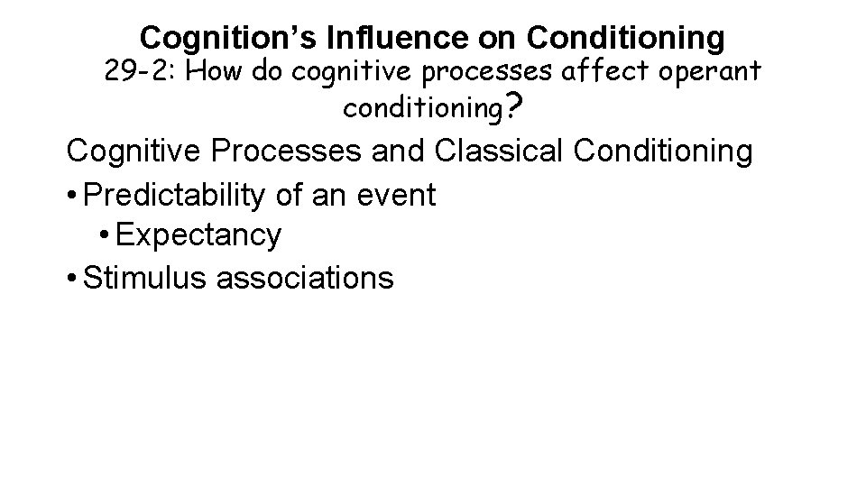 Cognition’s Influence on Conditioning 29 -2: How do cognitive processes affect operant conditioning? Cognitive