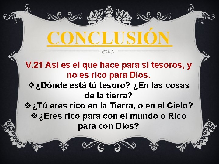 CONCLUSIÓN V. 21 Así es el que hace para sí tesoros, y no es